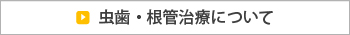 虫歯・根管治療について