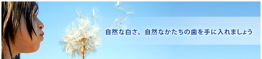 自然な白さ、自然なかたちの歯を手に入れましょう